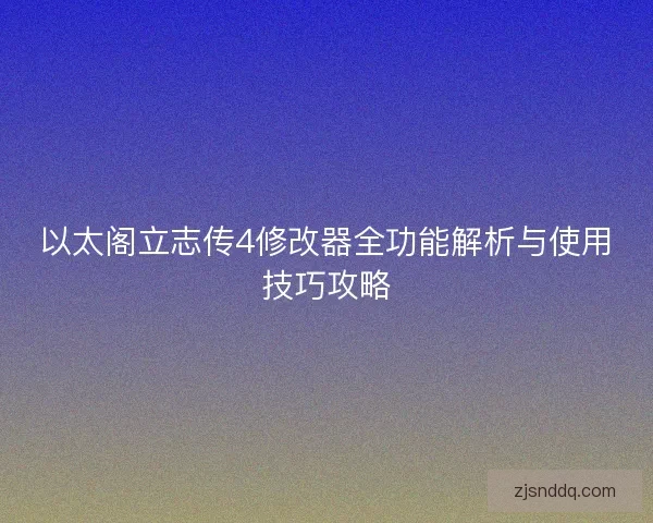 以太阁立志传4修改器全功能解析与使用技巧攻略