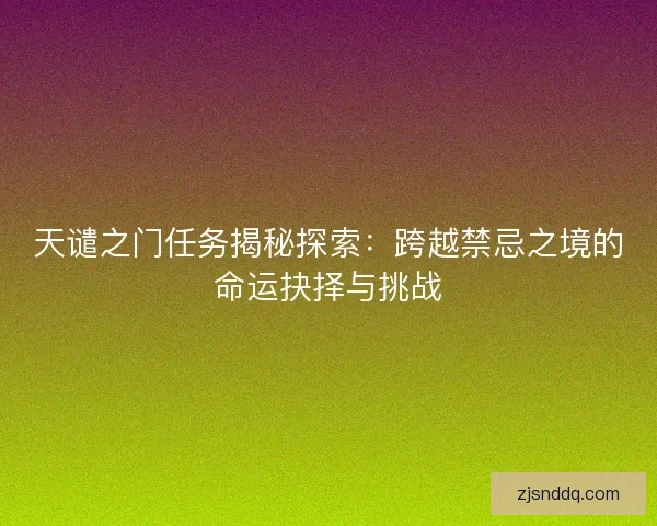 天谴之门任务揭秘探索：跨越禁忌之境的命运抉择与挑战