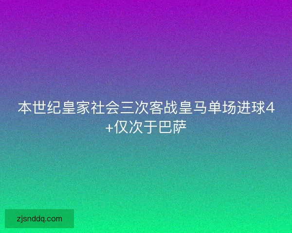 本世纪皇家社会三次客战皇马单场进球4+仅次于巴萨